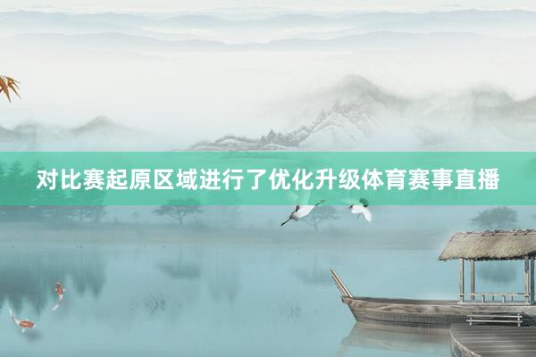 对比赛起原区域进行了优化升级体育赛事直播