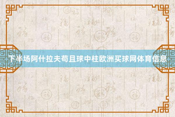 下半场阿什拉夫苟且球中柱欧洲买球网体育信息