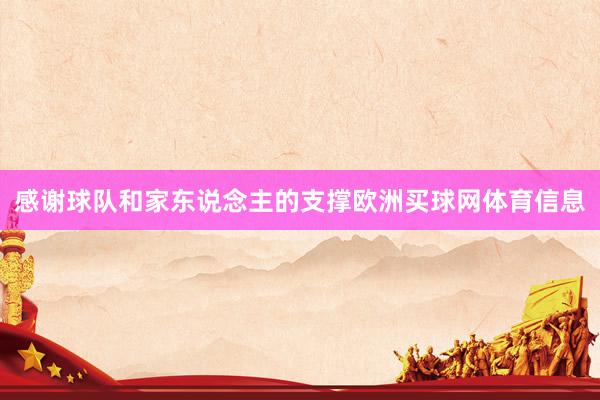 感谢球队和家东说念主的支撑欧洲买球网体育信息