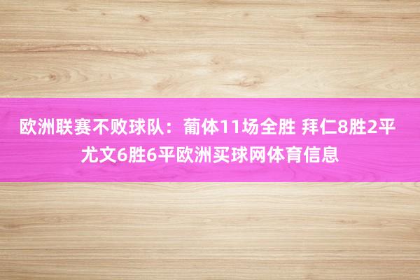欧洲联赛不败球队：葡体11场全胜 拜仁8胜2平 尤文6胜6平欧洲买球网体育信息