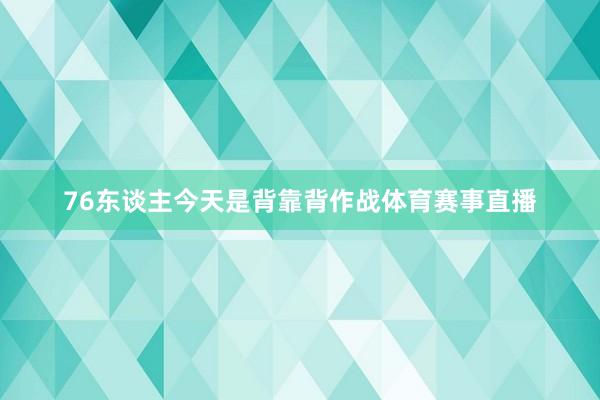 76东谈主今天是背靠背作战体育赛事直播