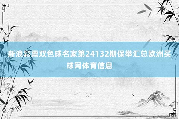 新浪彩票双色球名家第24132期保举汇总欧洲买球网体育信息