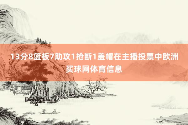 13分8篮板7助攻1抢断1盖帽在主播投票中欧洲买球网体育信息