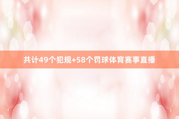 共计49个犯规+58个罚球体育赛事直播