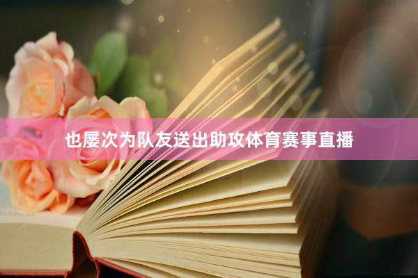 也屡次为队友送出助攻体育赛事直播