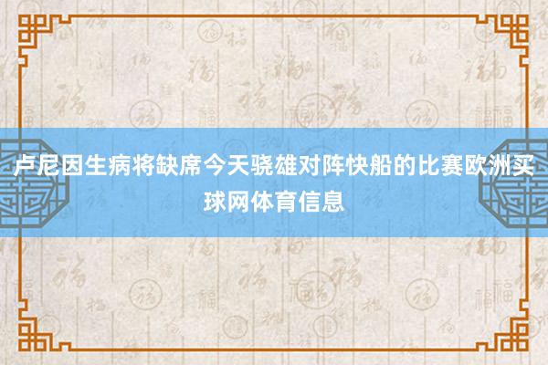 卢尼因生病将缺席今天骁雄对阵快船的比赛欧洲买球网体育信息