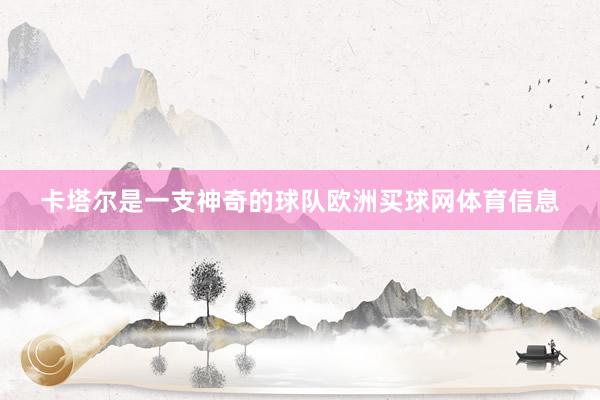 卡塔尔是一支神奇的球队欧洲买球网体育信息