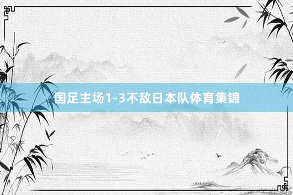 国足主场1-3不敌日本队体育集锦