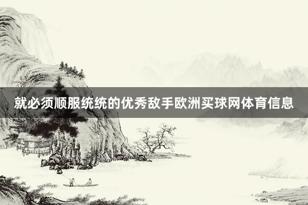 就必须顺服统统的优秀敌手欧洲买球网体育信息