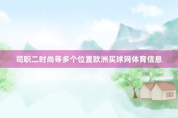 司职二时尚等多个位置欧洲买球网体育信息