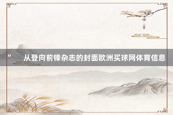 ”     从登向前锋杂志的封面欧洲买球网体育信息