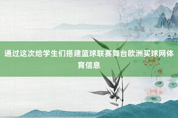通过这次给学生们搭建篮球联赛舞台欧洲买球网体育信息