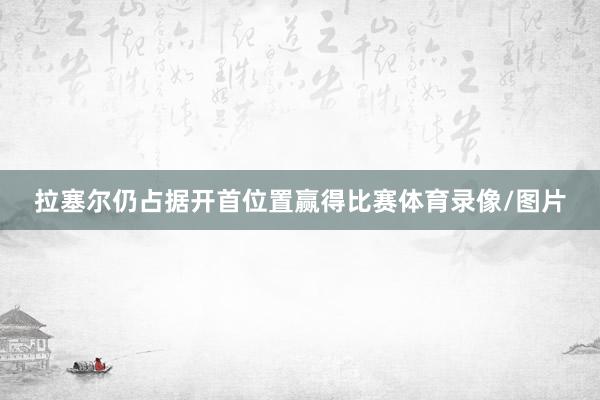 拉塞尔仍占据开首位置赢得比赛体育录像/图片