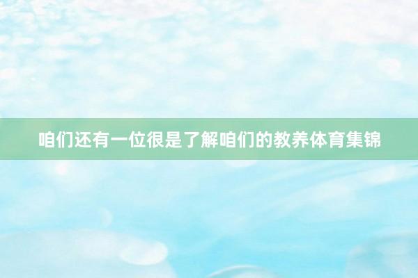 咱们还有一位很是了解咱们的教养体育集锦