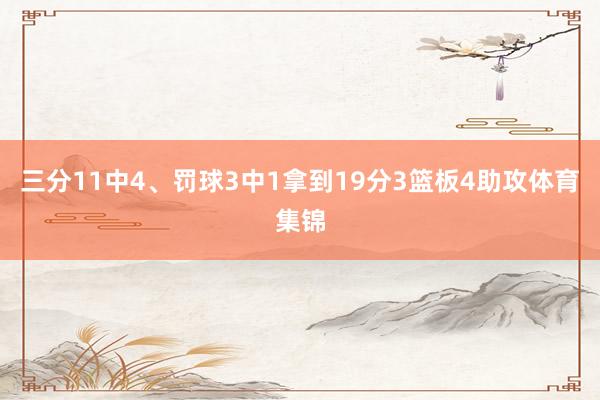 三分11中4、罚球3中1拿到19分3篮板4助攻体育集锦