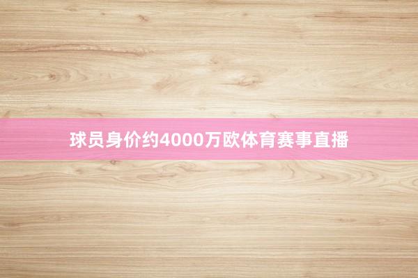 球员身价约4000万欧体育赛事直播