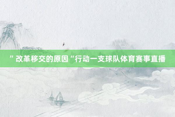 ”改革移交的原因“行动一支球队体育赛事直播