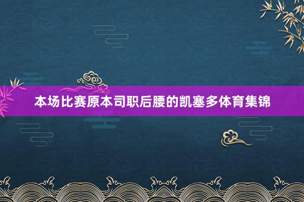 本场比赛原本司职后腰的凯塞多体育集锦