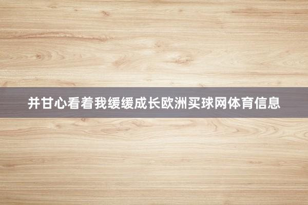 并甘心看着我缓缓成长欧洲买球网体育信息