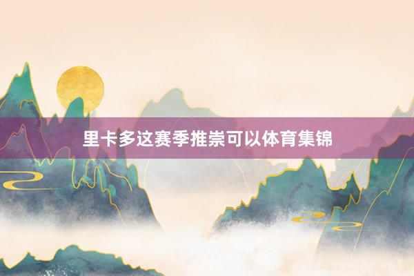 里卡多这赛季推崇可以体育集锦