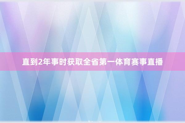 直到2年事时获取全省第一体育赛事直播