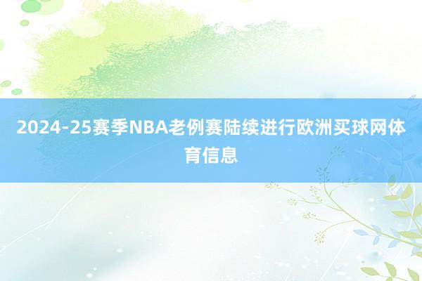 2024-25赛季NBA老例赛陆续进行欧洲买球网体育信息
