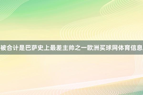 被合计是巴萨史上最差主帅之一欧洲买球网体育信息