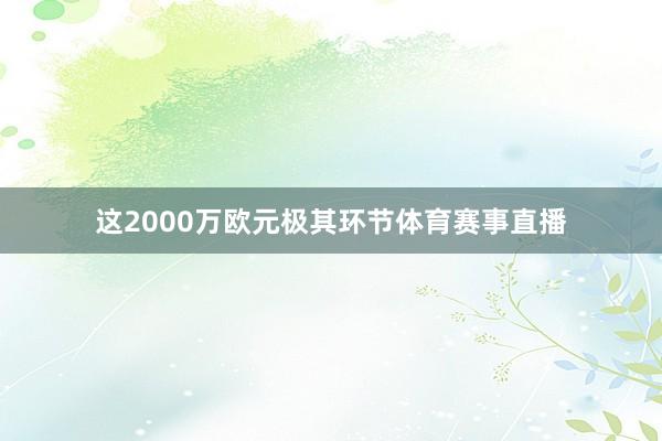 这2000万欧元极其环节体育赛事直播
