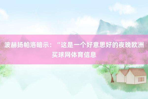 波赫扬帕洛暗示：“这是一个好意思好的夜晚欧洲买球网体育信息