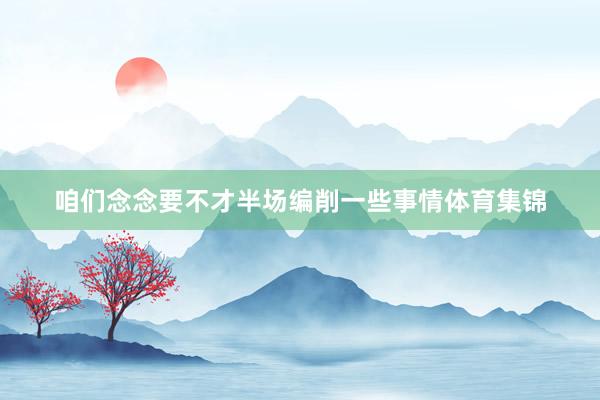 咱们念念要不才半场编削一些事情体育集锦