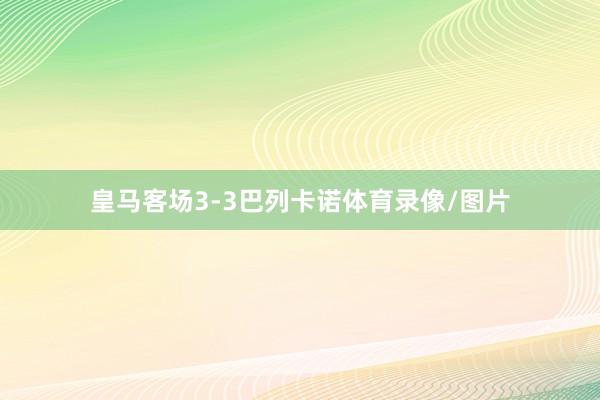皇马客场3-3巴列卡诺体育录像/图片