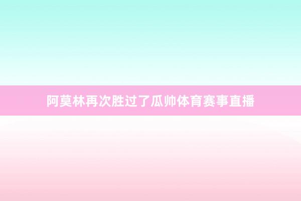 阿莫林再次胜过了瓜帅体育赛事直播