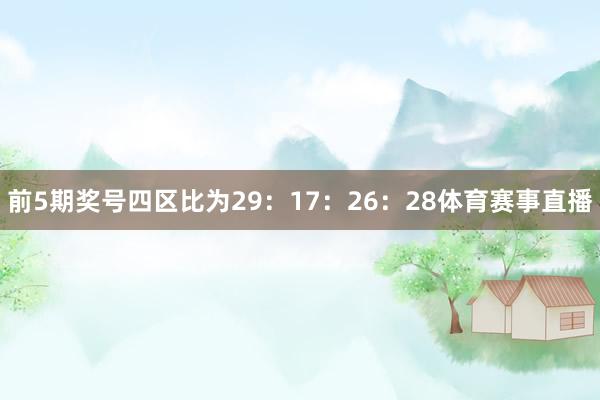前5期奖号四区比为29：17：26：28体育赛事直播