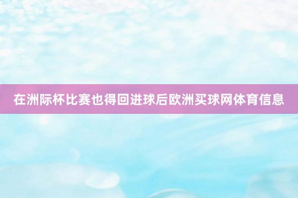 在洲际杯比赛也得回进球后欧洲买球网体育信息
