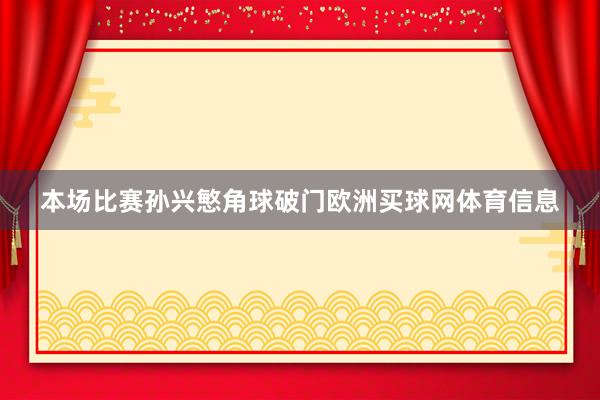 本场比赛孙兴慜角球破门欧洲买球网体育信息