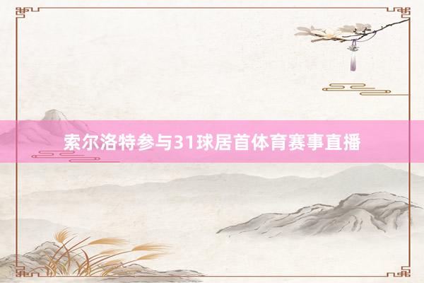 索尔洛特参与31球居首体育赛事直播