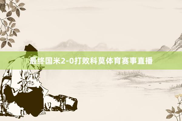 最终国米2-0打败科莫体育赛事直播