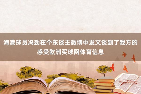 海港球员冯劲在个东谈主微博中发文谈到了我方的感受欧洲买球网体育信息