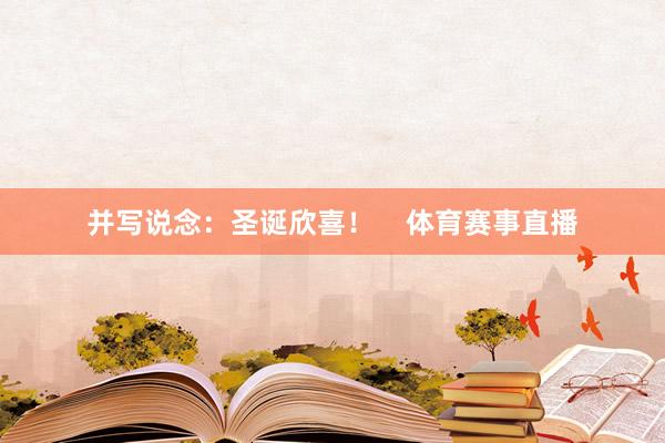 并写说念：圣诞欣喜！    体育赛事直播