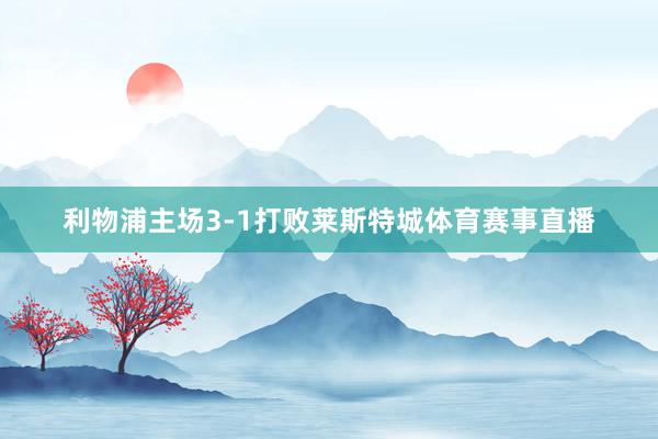利物浦主场3-1打败莱斯特城体育赛事直播
