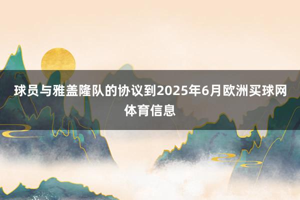 球员与雅盖隆队的协议到2025年6月欧洲买球网体育信息