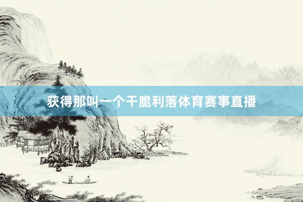 获得那叫一个干脆利落体育赛事直播