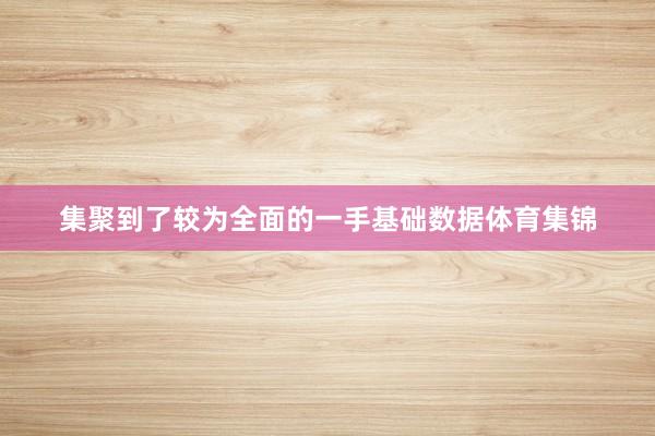 集聚到了较为全面的一手基础数据体育集锦