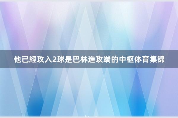 他已經攻入2球是巴林進攻端的中枢体育集锦