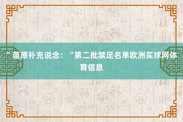 ”苗原补充说念：“第二批禁足名单欧洲买球网体育信息