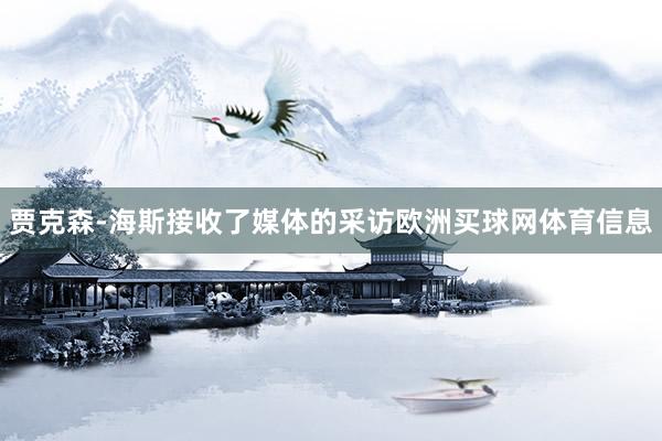贾克森-海斯接收了媒体的采访欧洲买球网体育信息