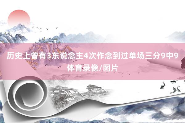 历史上曾有3东说念主4次作念到过单场三分9中9体育录像/图片