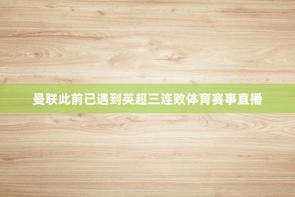 曼联此前已遇到英超三连败体育赛事直播