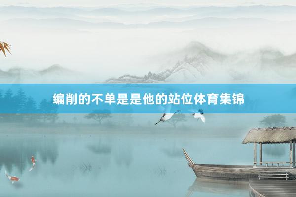 编削的不单是是他的站位体育集锦
