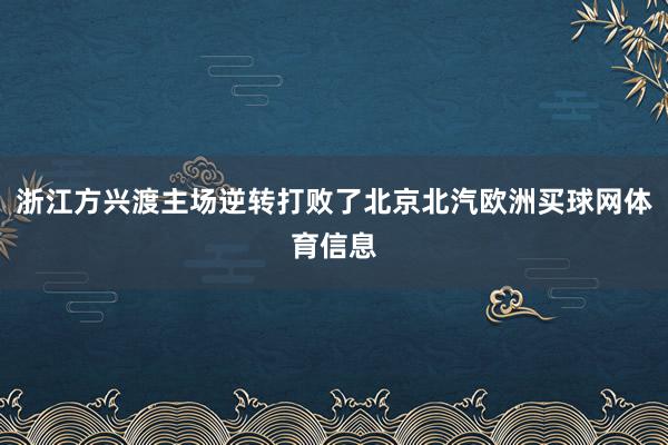 浙江方兴渡主场逆转打败了北京北汽欧洲买球网体育信息